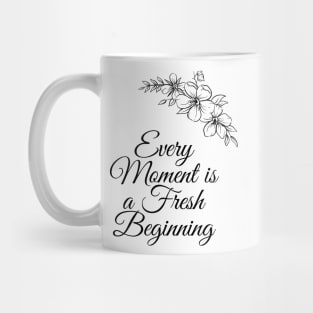 Every Moment Is A Fresh Beginning Mug